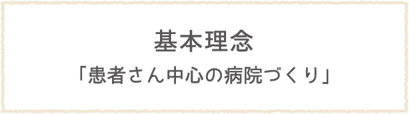 基本理念「患者さん中心の病院づくり」